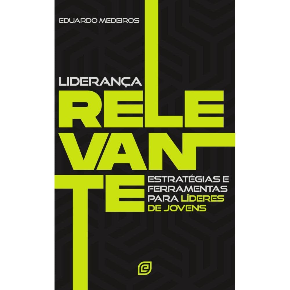 Liderança Relevante: Estratégias e ferramentas para líderes de jovens