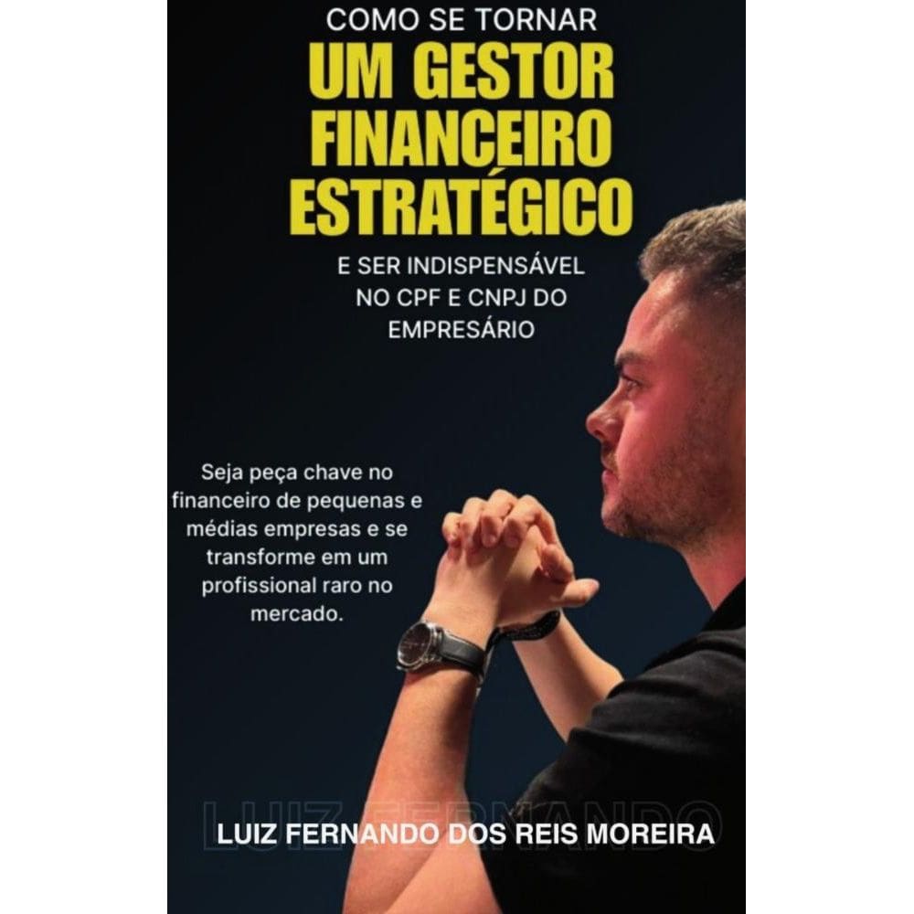 Como se Tornar Um Gestor Financeiro Estratégico e Ser Indispensável no CPF e CNPJ do Empresário: Seja peça-chave no financeiro de pequenas e médias e
