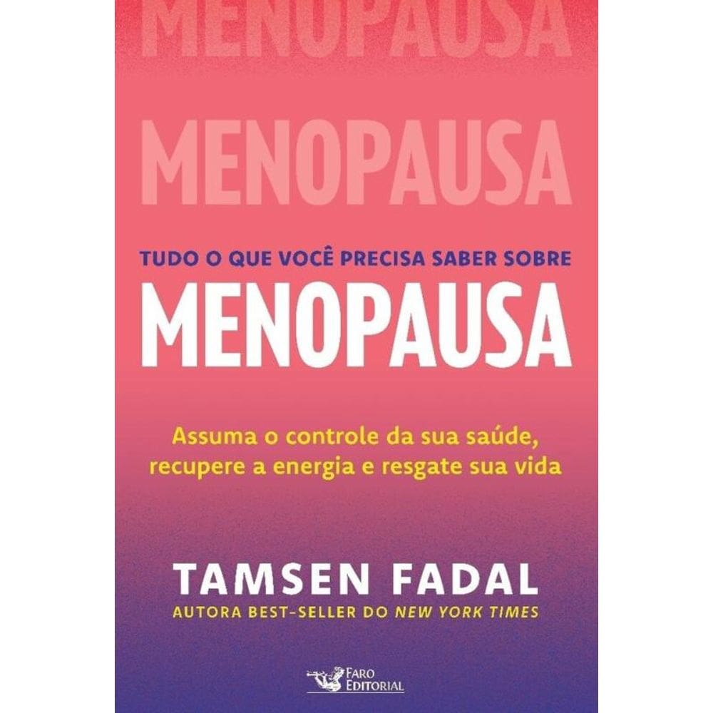 Tudo o que você precisa saber sobre menopausa: Assuma o controle da sua saúde, recupere a energia e resgate sua vida