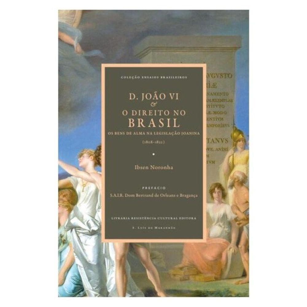 D. João Vi & O Direito No Brasil: Os Bens De Alma Na Legislação Joanina (1808-1822)