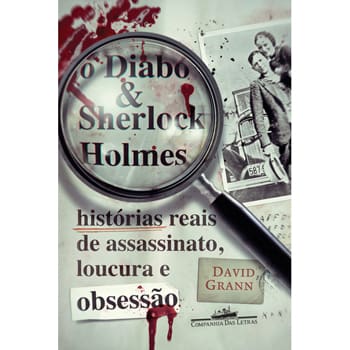 Livro - O Diabo e Sherlock Holmes: Histórias Reais de Assassinato, Loucura e Obsessão - David Grann