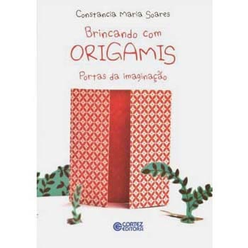 Livro - Brincando Com Origamis: Portas da Imaginação - Constancia Maria Soares