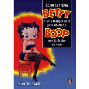 imagem-Livro - Como Ser uma BETTY: o Guia Indispensável Para Libertar a BOOP Que Há Dentro de Você