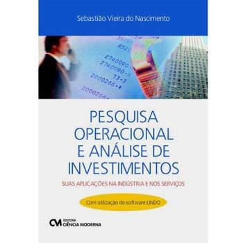 Livro - Pesquisa Operacional e Análise de Investimentos: Suas Aplicações Na Indústria e Nos Serviços  - Sebastião Vieira do Nascimento