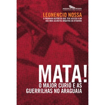 Livro - Mata! o Major Curió e as Guerrilhas no Araguaia - Leonencio Nossa