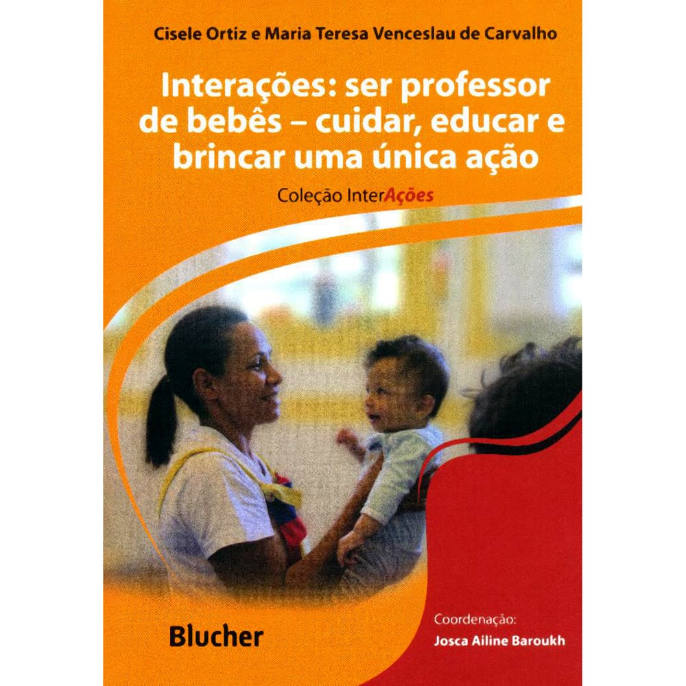 Livro - Interações - Ser Professor de Bebês: Cuidar, Educar e Brincar, uma Única Ação - Cisele Ortiz e Maria Teresa Venceslau de Carvalho