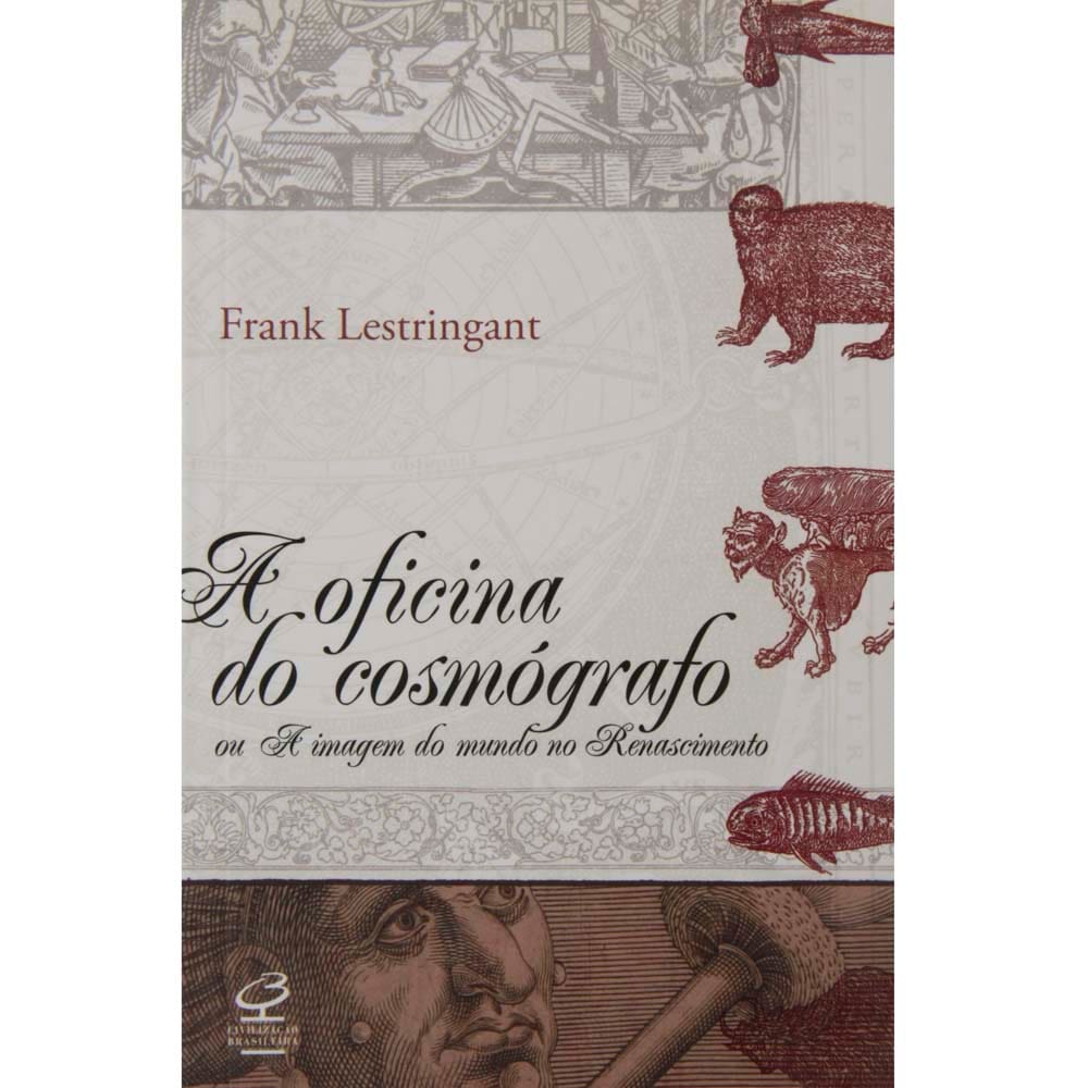 Livro - A Oficina do Cosmógrafo: ou a Imagem do Mundo no Renascimento - Frank Lestringante