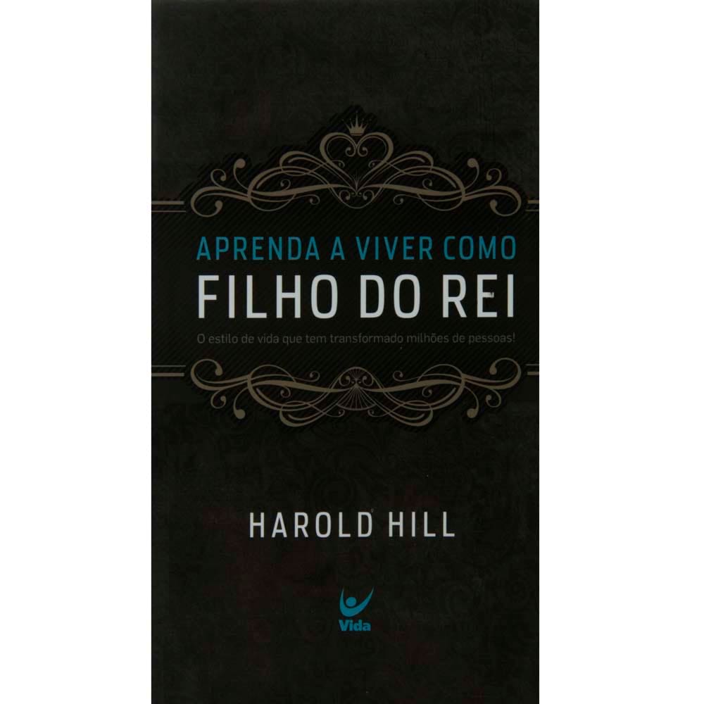 Livro - Aprenda a Viver Como Filho do Rei: o Estilo de Vida que tem Transformado Milhões de Pessoas! - Harold Hill