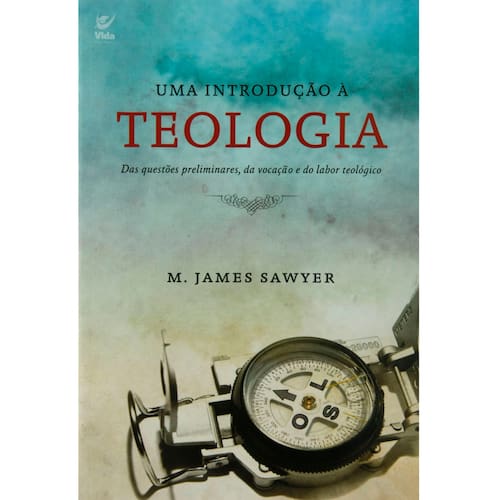 imagem-Livro - Uma Introdução à Teologia: Das Questões Preliminares, da Vocação e do Labor Teológico - M. James Sawyer