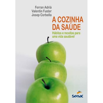 Livro - A Cozinha da Saúde: Hábitos e Receitas Para uma Vida Saudável - Ferran Adrià, Valentín Fuster e Josep Corbella