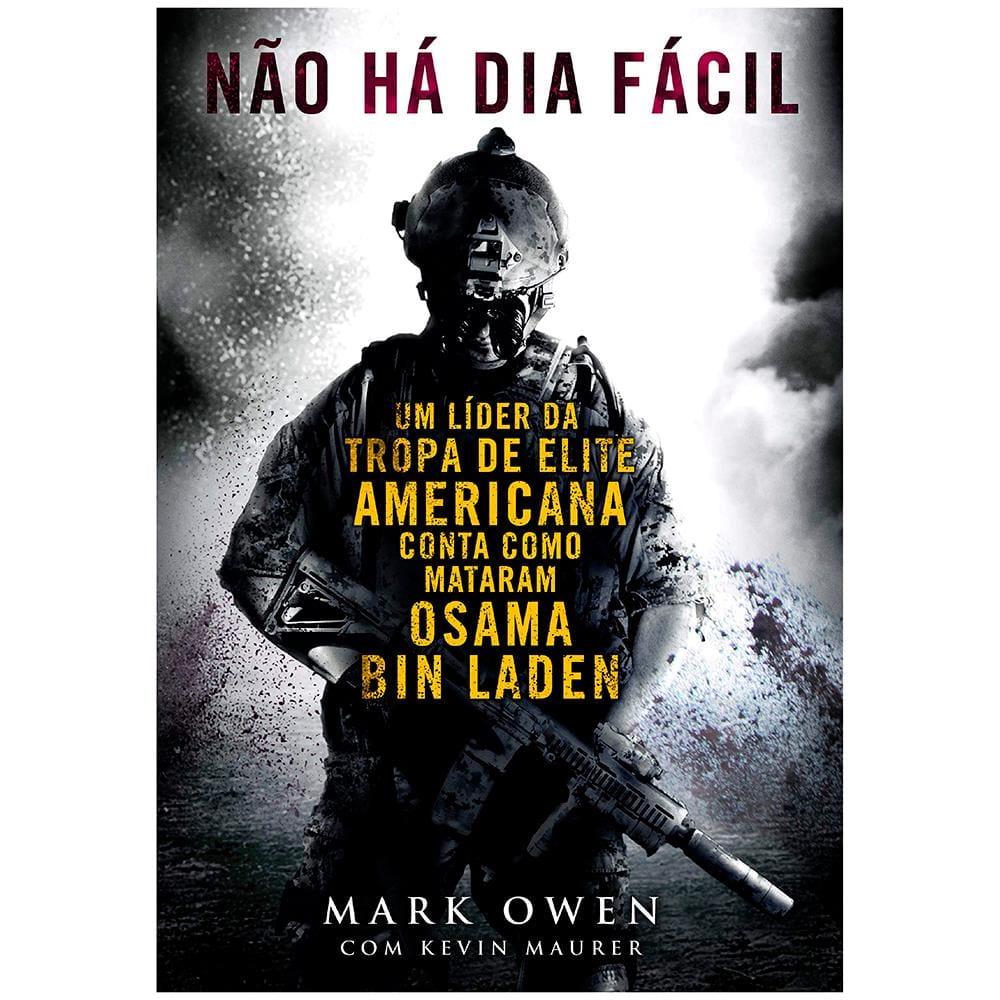 Livro - Não Há Dia Fácil: um Líder da Tropa de Elite Americana Conta Como Mataram Osama Bin Ladenn - Mark Owen e Kevin Maurer