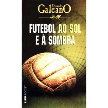 Livro - Futebol ao Sol e à Sombra - Eduardo Galeano