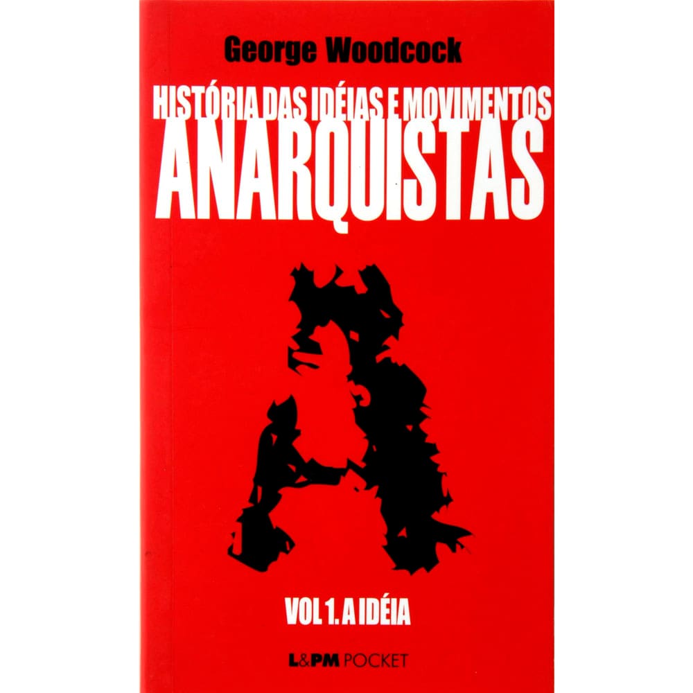 Livro - História das Idéias e Movimento Anarquistas: a Idéia - Volume 1 - George Woodcock