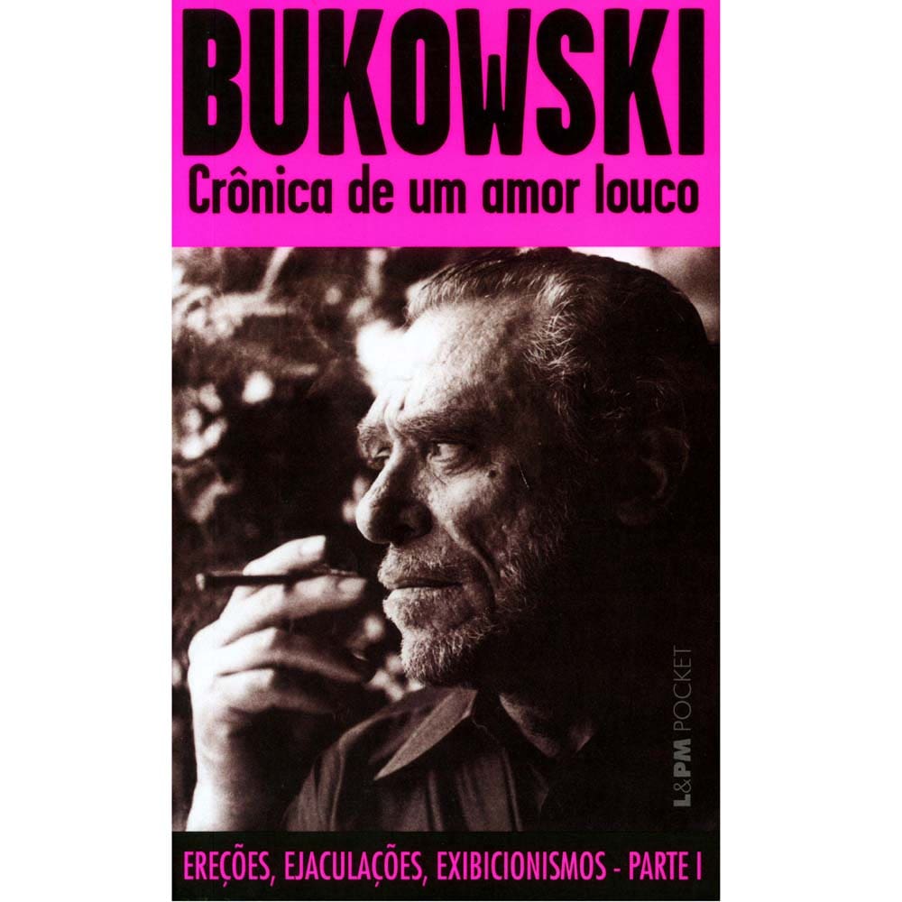 Livro - L&PM Pocket - Crônica de um Amor Louco: Ereções, Ejaculações, Exibicionismos - Parte I - Bukowski