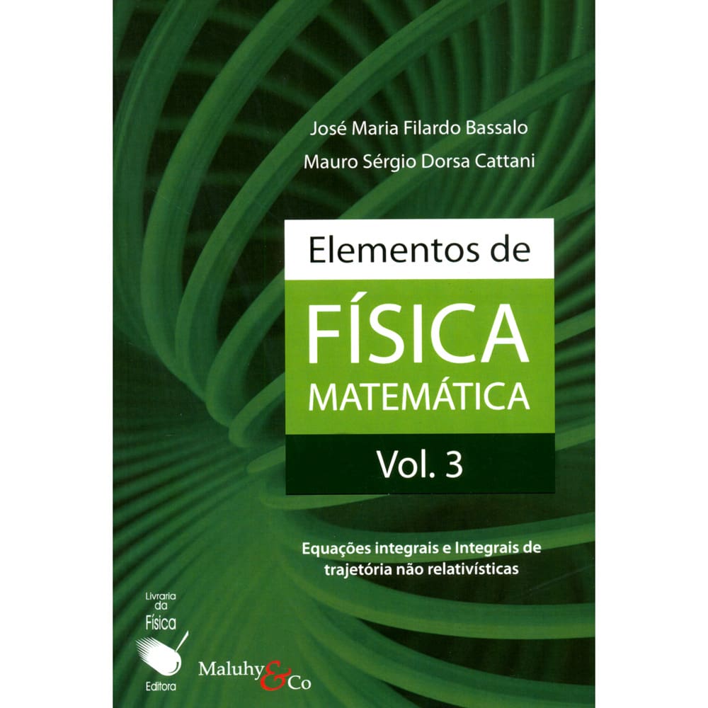 Livro - Elementos de Física Matemática: Equações Integrais e Integrais de Trajetória Não Relativísticas - Volume 03 - José Maria Filardo Bassado