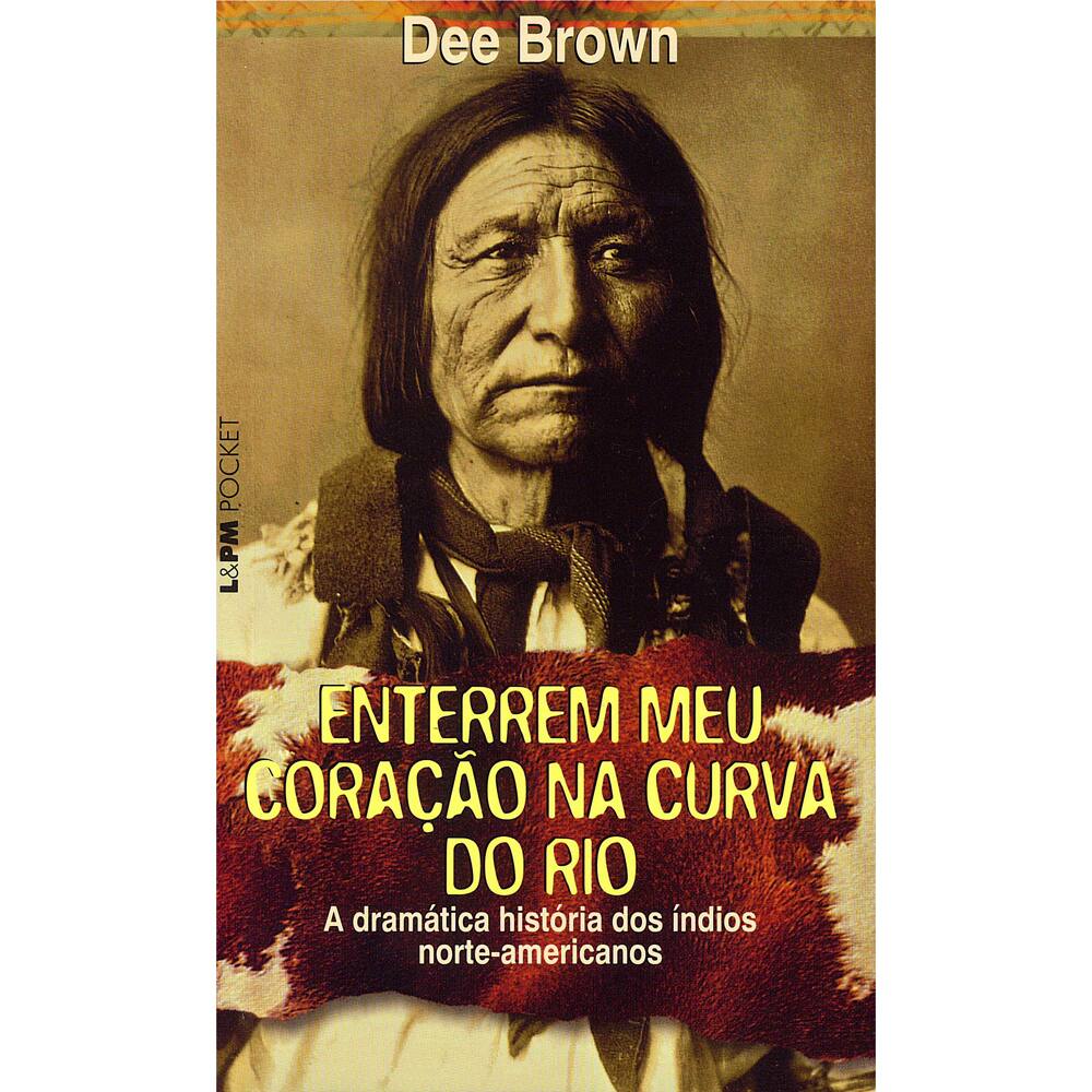 Livro - L&PM Pocket - Enterrem Meu Coração na Curva do Rio: a Dramática História dos Índios Norte-Americanos - Dee Brown