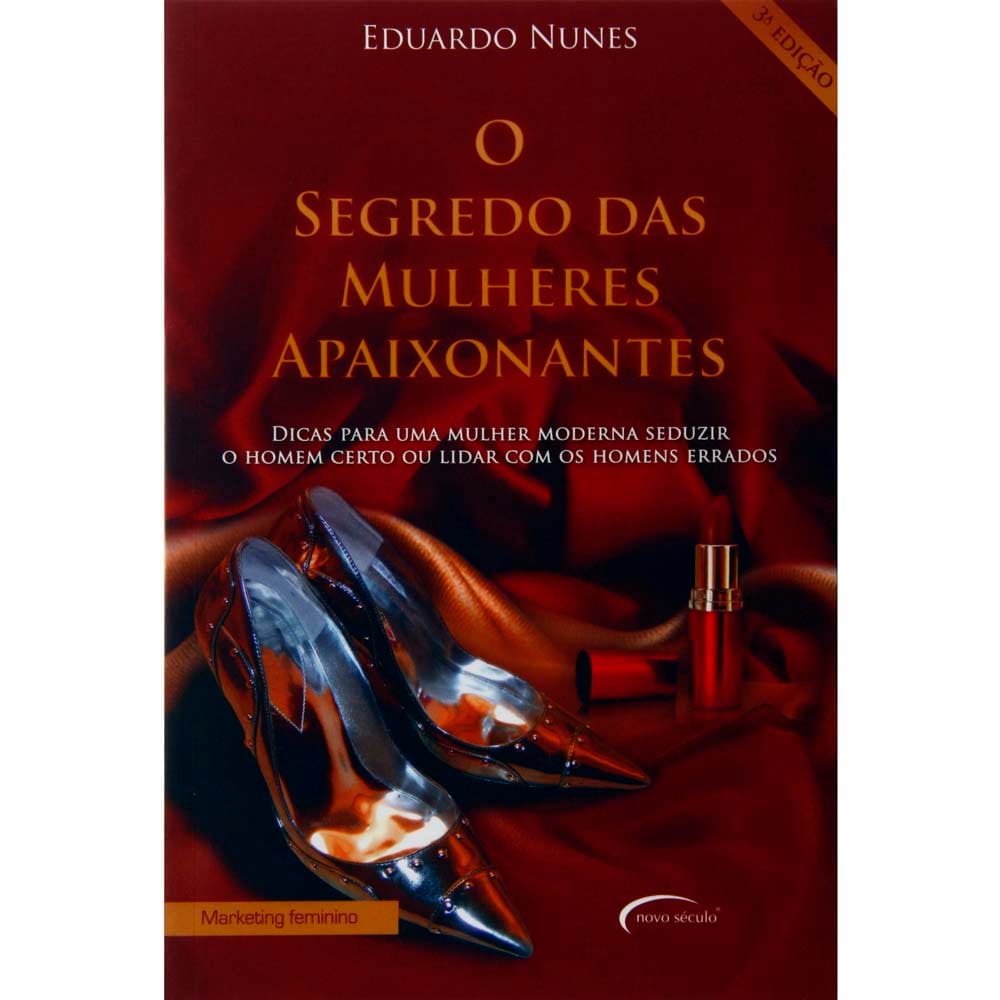 Livro - O Segredo das Mulheres Apaixonantes: Dicas Para uma Mulher Moderna Seduzir o Homem Certo ou Lidar com os Homens Errados