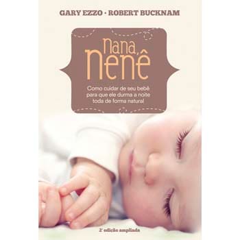 Livro - Nana, Nenê: como Cuidar de Seu Bebê para Que Ele Durma a Noite Toda de Forma Natural - Gary Ezzo