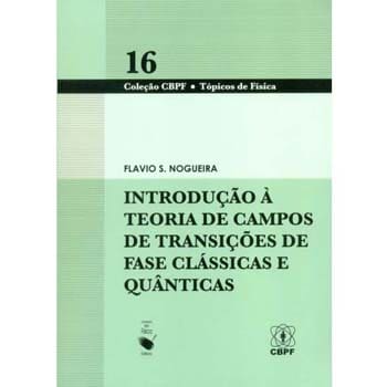 Livro - CBPF Tópicos de Física - Introdução à Teoria de Campos de Transições e Fase Clássica e Quântica - Volume 16 - Flavio S. Nogueira