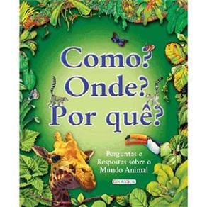 Livro - Como? Onde? Por quê? Perguntas e Respostas Sobre o Mundo Animal