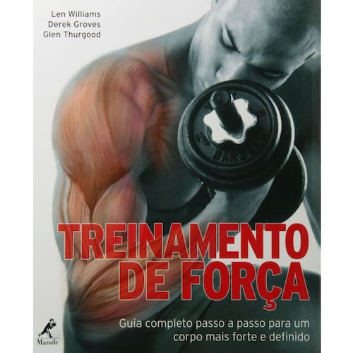 imagem-Livro - Treinamento de Força: Guia Completo  Passo a Passo Para um Corpo Mais Forte e Definido - Len Williams - Derek Groves - Glen Thurgood