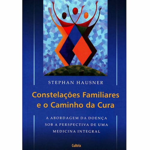 imagem-Livro - Constelações Familiares e o Caminho da Cura: a Abordagem da Doença Sob a Perspectiva de uma Medicina Integral