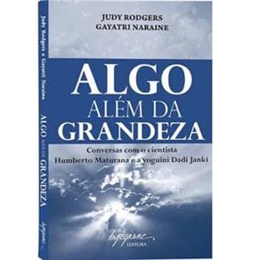 Livro - Algo Além da Grandeza: Conversas Com o Cientista Humberto Maturana e a Yoguini Dadi Janki