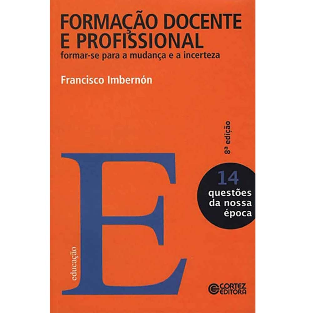 Livro - Questões da Nossa Época - Formação Docente e Profissional: Formar-se Para a Mudança e a Incerteza - Volume 14 - Francisco Imbernón