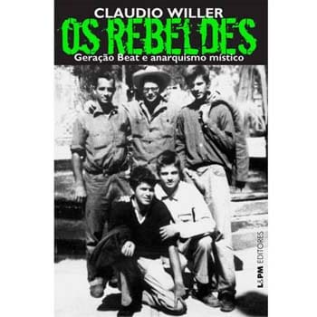 Livro - Os Rebeldes: Geração Beat e Anarquismo Místico - Claudio Willer