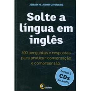 Solte a Língua em Inglês: 500 Perguntas e Respostas para Praticar Conversação e Compreensão - Inclui 2 CDs de Áudio