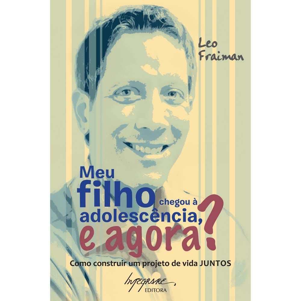 Livro - Meu Filho Chegou à Adolescência, e Agora?: como Construir um Projeto de Vida Juntos - Leo Fraiman