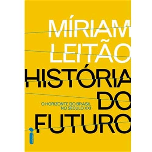 Livro – História do Futuro: o Horizonte do Brasil no Século XXI - Míriam Leitão