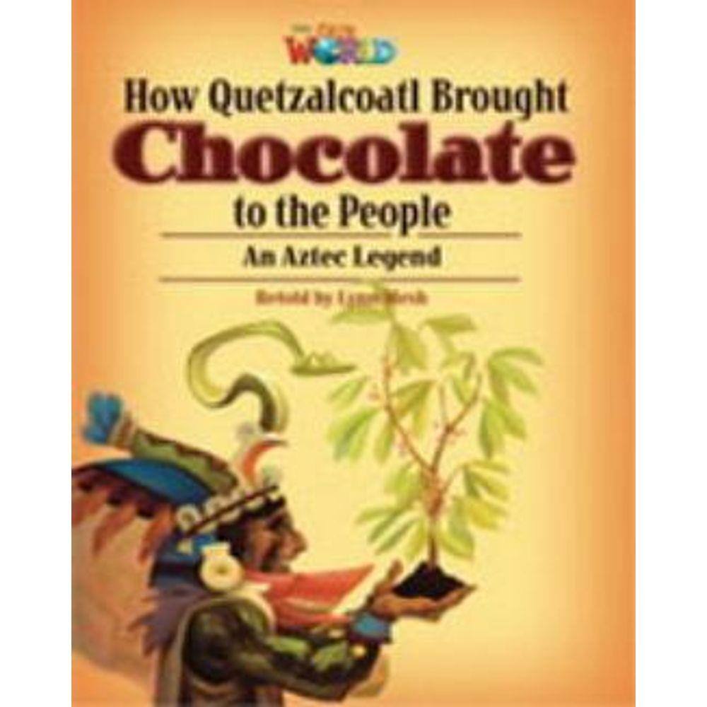 Our World 6 Reader 3 How Quetzalcoatl Brought Chocolate To The People An Aztec Legend