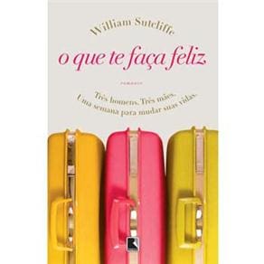 Livro - O Que Te Faça Feliz: Três Homens. Três Mães. Uma Semana Para Mudar Suas Vidas