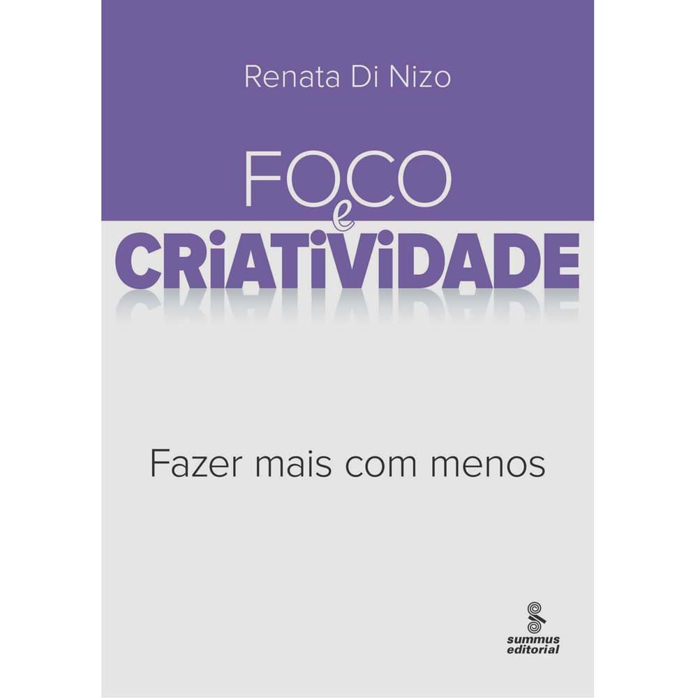 Livro - Foco e Criatividade: Fazer Mais Com Menos - Renata Di Nizo