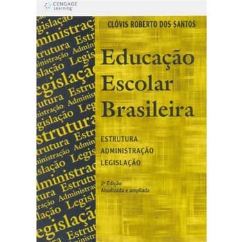 Livro - Educação Escolar Brasileira: Estrutura, Administração, Legislação - 2ª Edição Atualizada e Ampliada - Clovis Roberto dos Santos